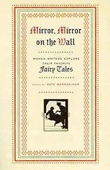 Cover of Mirror, Mirror on the Wall: Women Writers Explore Their Favorite Fairy Tales