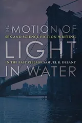 Cover of The Motion of Light in Water: Sex and Science Fiction Writing in the East Village