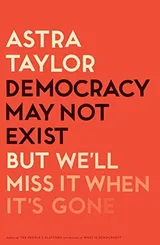 Cover of Democracy May Not Exist, but We'll Miss It When It's Gone
