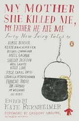 Cover of My Mother She Killed Me, My Father He Ate Me: Forty New Fairy Tales