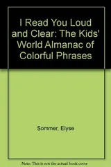 Cover of I Read You Loud and Clear: The Kids' World Almanac of Colorful Phrases