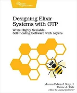 Cover of Designing Elixir Systems with Otp: Write Highly Scalable, Self-Healing Software with Layers