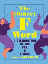 Cover of The (Other) F Word: A Celebration of the Fat and Fierce