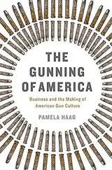 Cover of The gunning of America: business and the making of American gun culture