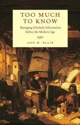 Cover of Too Much to Know: Managing Scholarly Information before the Modern Age