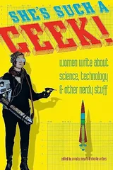 Cover of She's Such a Geek!: Women Write About Science, Technology, and Other Nerdy Stuff