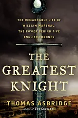 Cover of The Greatest Knight: The Remarkable Life of William Marshal, The Power Behind Five English Thrones
