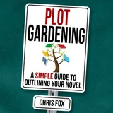Cover of Plot Gardening: Write Faster, Write Smarter