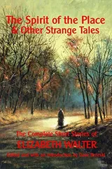 Cover of The Spirit of the Place And Other Strange Tales: The Complete Short Stories of Elizabeth Walter