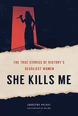 Cover of She Kills Me: The True Stories of History's Deadliest Women