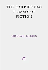 Cover of The Carrier Bag Theory of Fiction