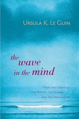 Cover of The Wave in the Mind: Talks and Essays on the Writer, the Reader and the Imagination