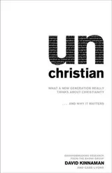 Cover of Unchristian: What a New Generation Really Thinks about Christianity...and Why It Matters