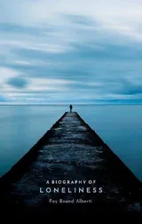 Cover of A Biography of Loneliness: The History of an Emotion