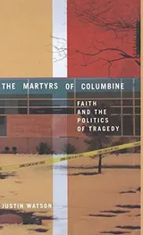 Cover of The Martyrs of Columbine: Faith and the Politics of Tragedy