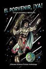 Cover of El Porvenir, ¡Ya! - Citlalzazanilli Mexicatl - Chicano Science Fiction Anthology