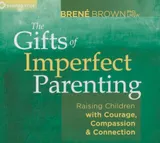 Cover of The Gifts of Imperfect Parenting: Raising Children with Courage, Compassion, and Connection