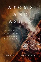 Cover of Atoms and Ashes: A Global History of Nuclear Disasters