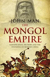 Cover of The Mongol Empire: Genghis Khan, His Heirs and the Founding of Modern China