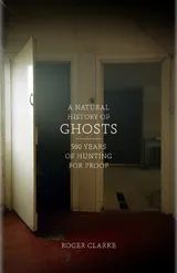 Cover of A Natural History of Ghosts: 500 Years of Hunting for Proof