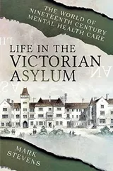 Cover of Life in the Victorian Asylum: The World of Nineteenth Century Mental Health Care