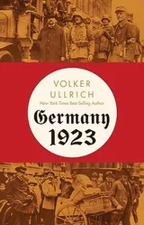 Cover of Germany 1923: Hyperinflation, Hitler's Putsch, and Democracy in Crisis