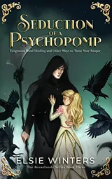 Cover of Seduction of a Psychopomp: Erogenous Hand Holding and Other Ways to Tame your Reaper