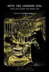 Cover of Into the London Fog: Eerie Tales from the Weird City