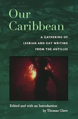 Cover of Our Caribbean: A Gathering of Lesbian and Gay Writing from the Antilles