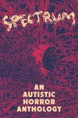 Cover of Spectrum: An Autistic Horror Anthology