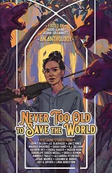 Cover of Never Too Old to Save the World: A Midlife Calling Anthology