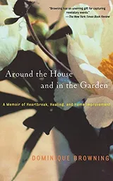 Cover of Around the House and in the Garden: A Memoir of Heartbreak, Healing, and Home Improvement