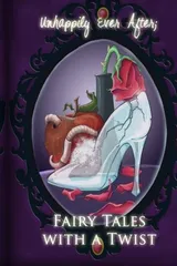 Cover of Unhappily Ever After; Fairy Tales with a Twist