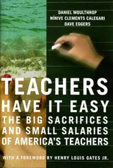 Cover of Teachers Have It Easy: The Big Sacrifices And Small Salaries Of America's Teachers