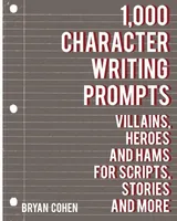 Cover of 1,000 Character Writing Prompts: Villains, Heroes and Hams for Scripts, Stories and More