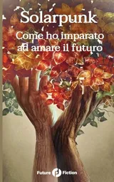 Cover of Solarpunk: Come ho imparato ad amare il futuro