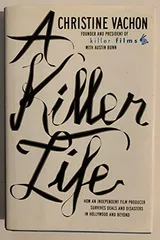 Cover of A Killer Life: How an Independent Film Producer Survives Deals and Disasters in Hollywood and Beyond