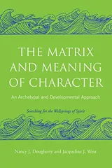Cover of The Matrix and Meaning of Character: An Archetypal and Developmental Approach