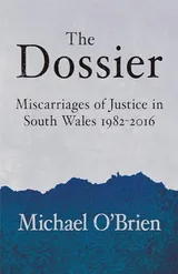 Cover of The Dossier: Miscarriages of Justice in South Wales 1982-2016