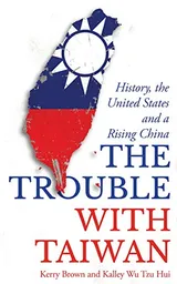 Cover of The Trouble with Taiwan: History, the United States and a Rising China