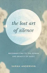 Cover of The Lost Art of Silence: Reconnecting to the Power and Beauty of Quiet