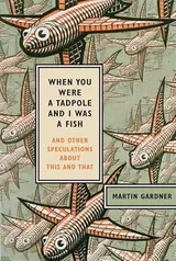 Cover of When You Were a Tadpole and I Was a Fish and Other Speculations About This and That