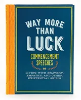 Cover of Way More than Luck: Commencement Speeches on Living with Bravery, Empathy, and Other Existential Skills