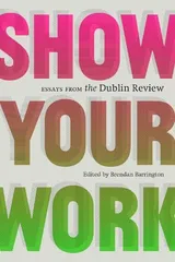 Cover of Show Your Work: Essays from the Dublin Review