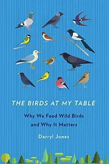 Cover of The Birds at My Table: Why We Feed Wild Birds and Why It Matters