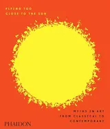 Cover of Flying Too Close to the Sun: Myths in Art from Classical to Contemporary