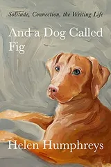 Cover of And a Dog Called Fig: Solitude, Connection, the Writing Life