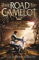 Cover of The Road to Camelot: Tales of the Young Merlin, Arthur, Lancelot and More
