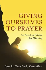 Cover of Giving Ourselves to Prayer: An Acts 6:4 Primer for Ministry