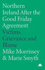 Cover of Northern Ireland After the Good Friday Agreement: Victims, Grievance and Blame